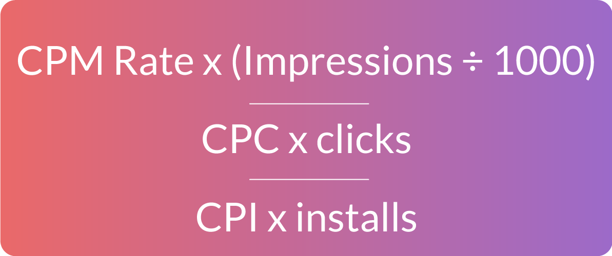 CPM Rate x (Impressions ÷ 1000), or CPC x clicks, or CPI x installs